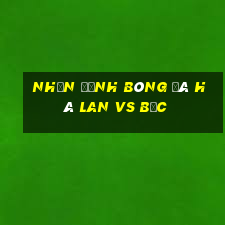 nhận định bóng đá hà lan vs bắc