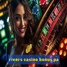 rivers casino bonus pa