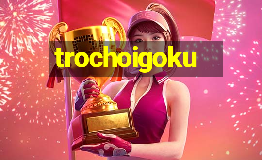 trochoigoku