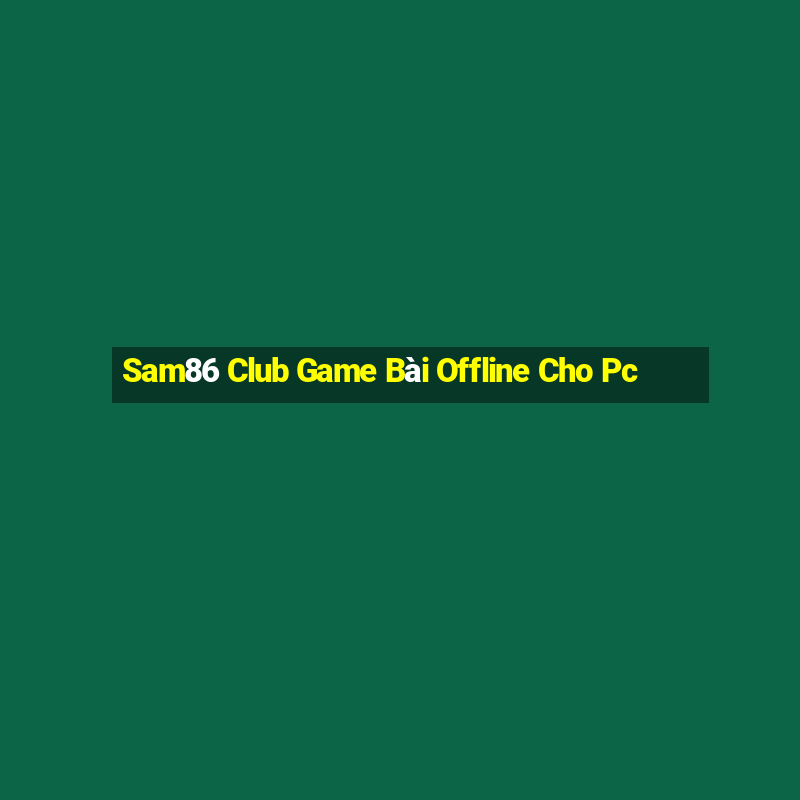 Sam86 Club Game Bài Offline Cho Pc