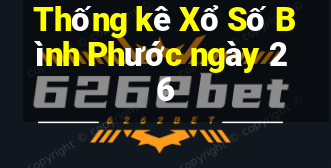 Thống kê Xổ Số Bình Phước ngày 26