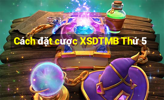 Cách đặt cược XSDTMB Thứ 5