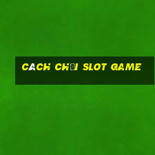 cách chơi slot game