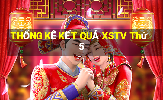 THỐNG KÊ KẾT QUẢ XSTV Thứ 5