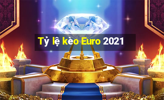 Tỷ lệ kèo Euro 2021