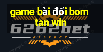 game bài đổi bomtan win