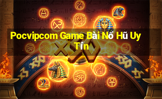 Pocvipcom Game Bài Nổ Hũ Uy Tín