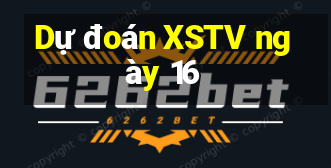 Dự đoán XSTV ngày 16