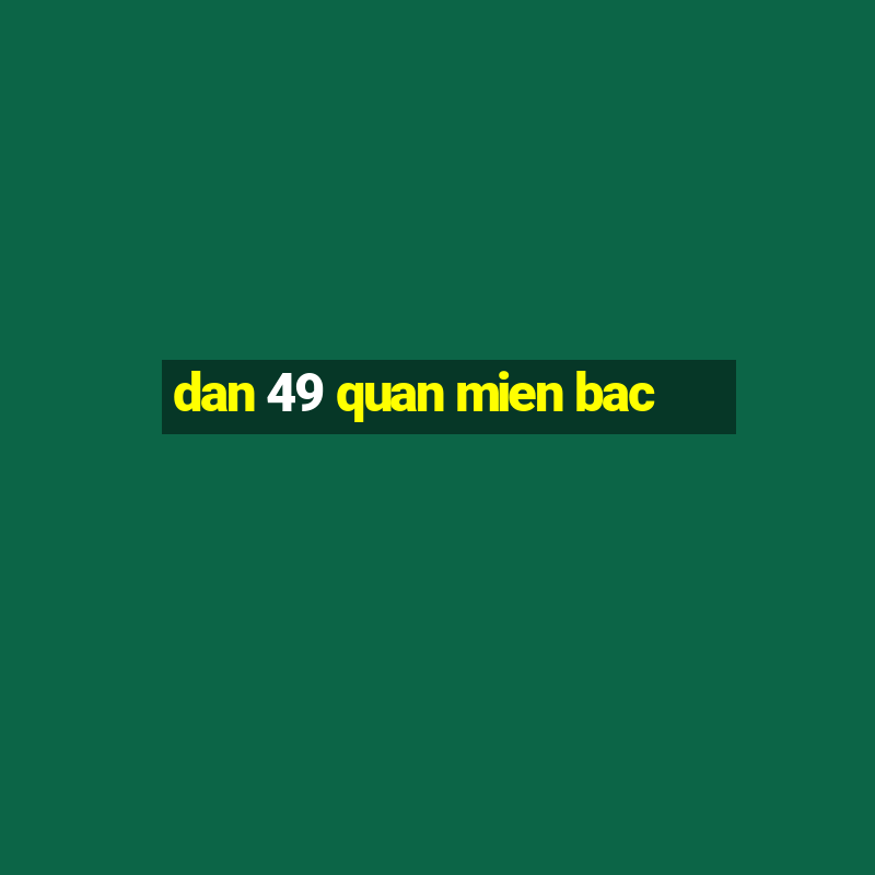 dan 49 quan mien bac