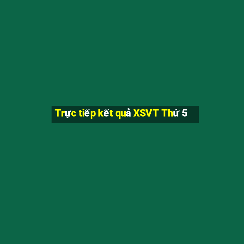 Trực tiếp kết quả XSVT Thứ 5