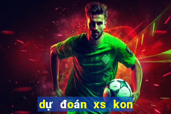 dự đoán xs kon tum hôm nay