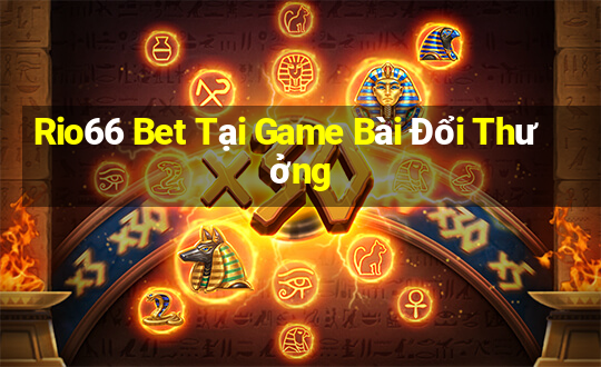 Rio66 Bet Tại Game Bài Đổi Thưởng