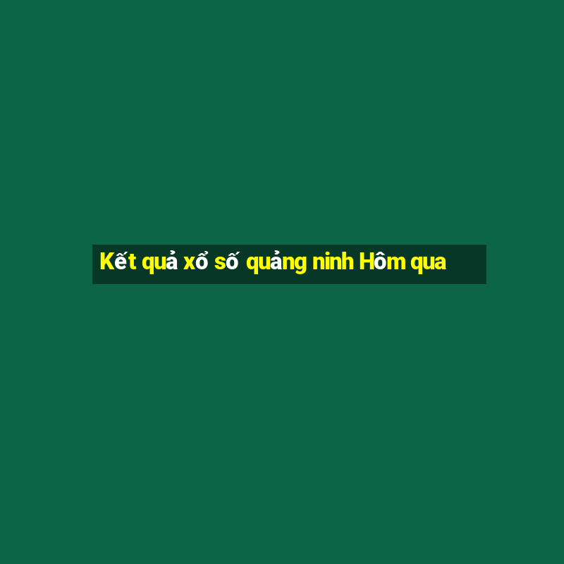 Kết quả xổ số quảng ninh Hôm qua