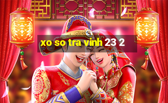 xo so tra vinh 23 2