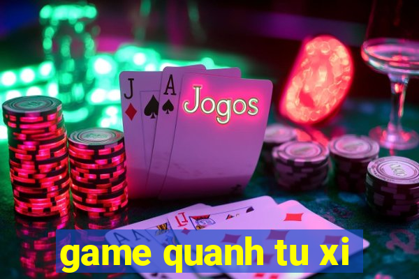 game quanh tu xi