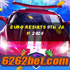 euro results 9th jan 2024