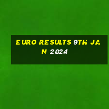 euro results 9th jan 2024