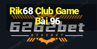 Rik68 Club Game Bài 96