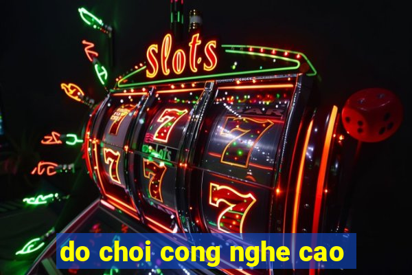 do choi cong nghe cao