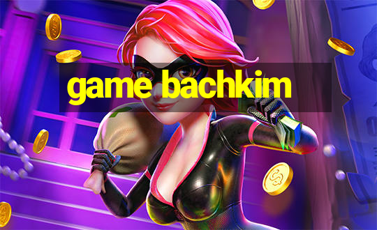 game bachkim