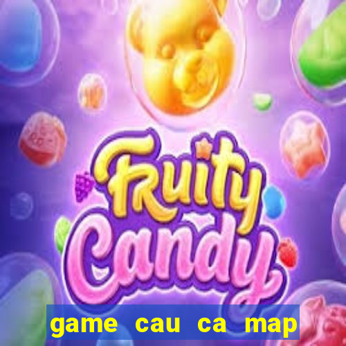 game cau ca map khong lo