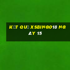 kết quả XSBINGO18 ngày 15