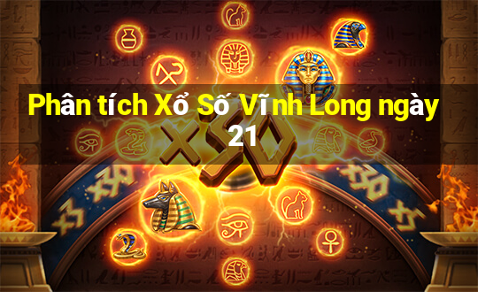 Phân tích Xổ Số Vĩnh Long ngày 21