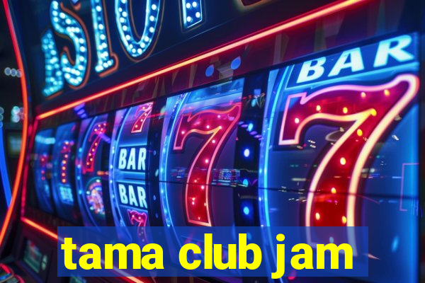 tama club jam