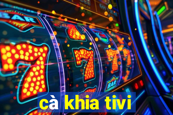 cà khia tivi