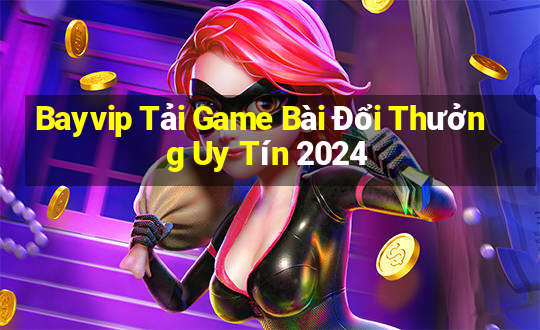 Bayvip Tải Game Bài Đổi Thưởng Uy Tín 2024