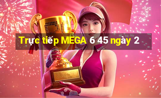 Trực tiếp MEGA 6 45 ngày 2