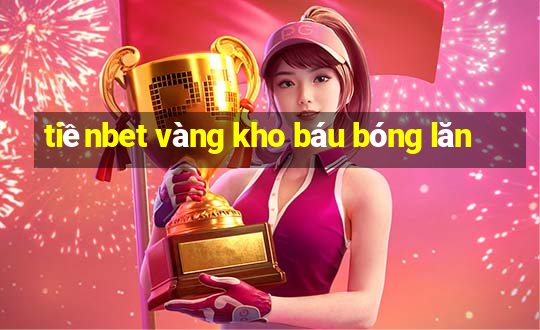 tiềnbet vàng kho báu bóng lăn