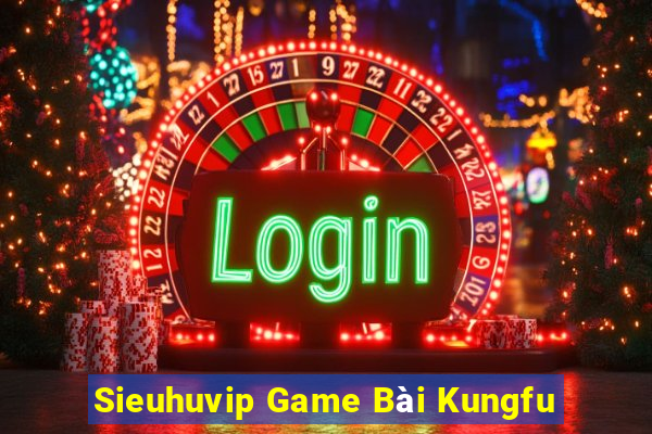 Sieuhuvip Game Bài Kungfu