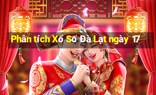 Phân tích Xổ Số Đà Lạt ngày 17