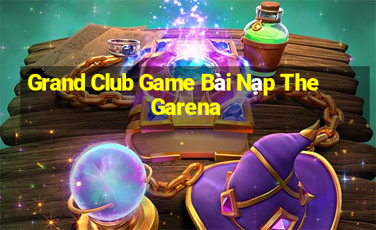 Grand Club Game Bài Nạp The Garena