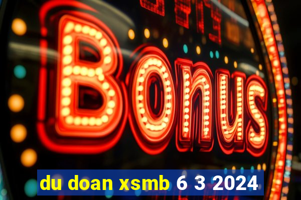 du doan xsmb 6 3 2024