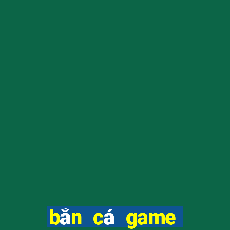 bắn cá game bắn cá