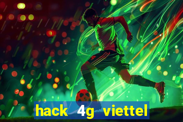 hack 4g viettel miễn phí 2021