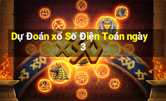 Dự Đoán xổ Số Điện Toán ngày 3