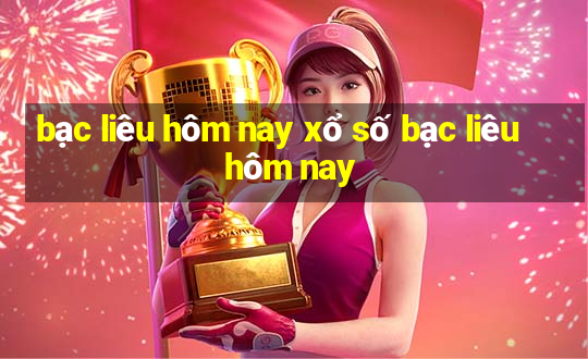 bạc liêu hôm nay xổ số bạc liêu hôm nay