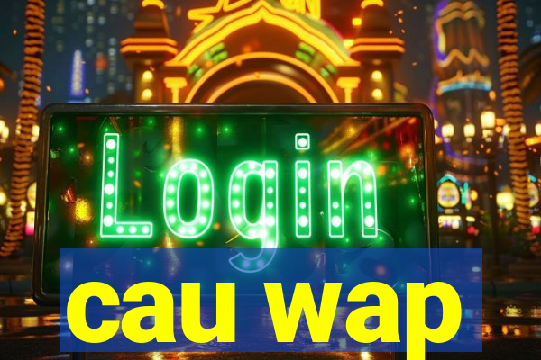 cau wap