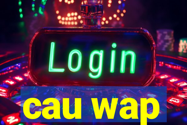 cau wap