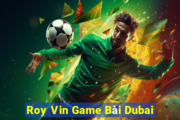 Roy Vin Game Bài Dubai