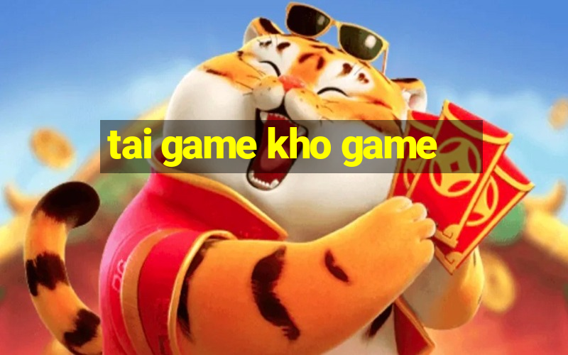 tai game kho game