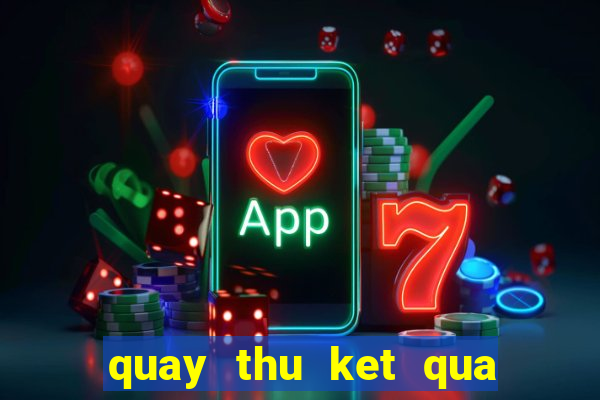 quay thu ket qua xo so mien bac