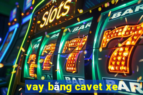 vay bằng cavet xe