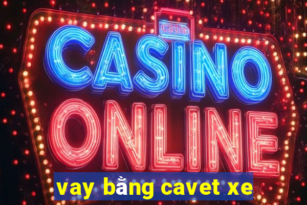 vay bằng cavet xe