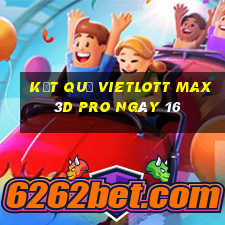 kết quả vietlott Max 3D pro ngày 16