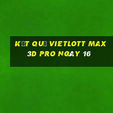 kết quả vietlott Max 3D pro ngày 16