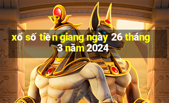 xổ số tiền giang ngày 26 tháng 3 năm 2024